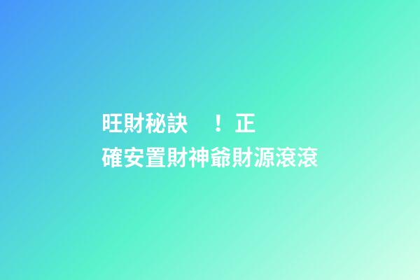 旺財秘訣！正確安置財神爺財源滾滾